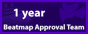 Has been part of the Beatmap Approval Team for over 1 year
